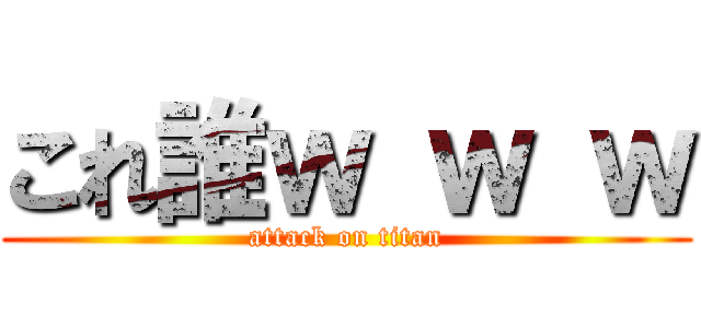 これ誰ｗ ｗ ｗ (attack on titan)