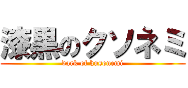 漆黒のクソネミ (dark of kusonemi)