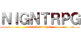 ＮＩＧＮＴＲＰＧ (attack on nignt)