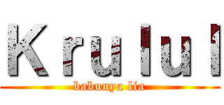 Ｋｒｕｌｕｌ (babunya lia)