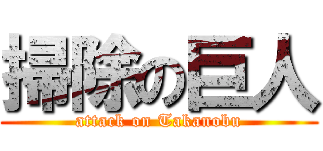 掃除の巨人 (attack on Takanobu)