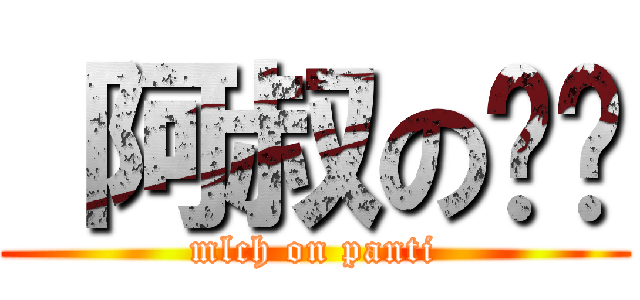  阿叔の內褲 (mlch on panti)