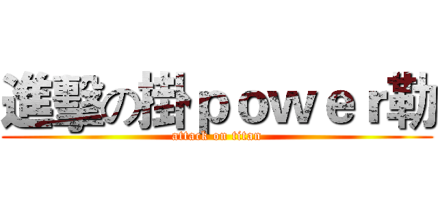 進擊の掛ｐｏｗｅｒ勒 (attack on titan)