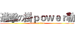 進擊の掛ｐｏｗｅｒ勒 (attack on titan)