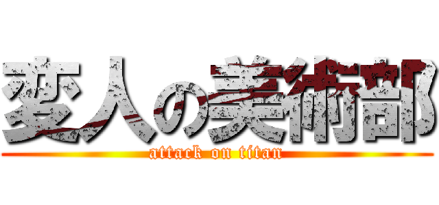 変人の美術部 (attack on titan)