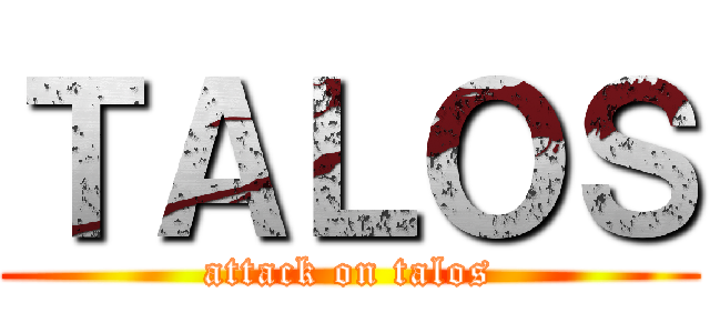 ＴＡＬＯＳ (attack on talos)