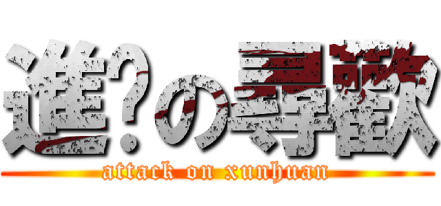 進擊の尋歡 (attack on xunhuan)