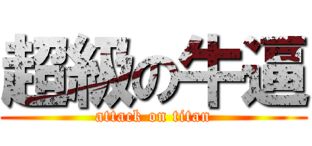 超級の牛逼 (attack on titan)