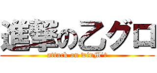 進撃の乙グロ (attack on winM\'t)