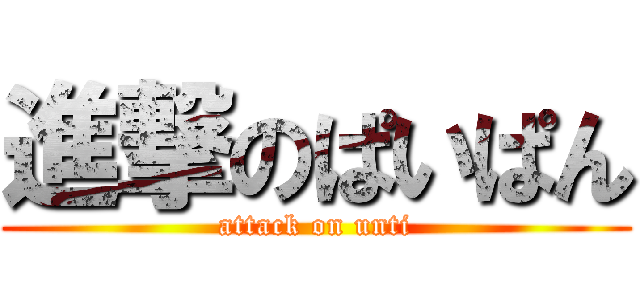 進撃のぱいぱん (attack on unti)