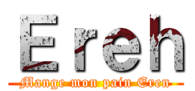 Ｅｒｅｈ (Mange mon pain Eren)