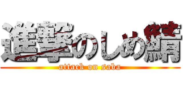 進撃のしめ鯖 (attack on saba)