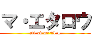 マ・エタロウ (attack on titan)