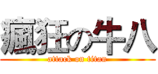 瘋狂の牛八 (attack on titan)