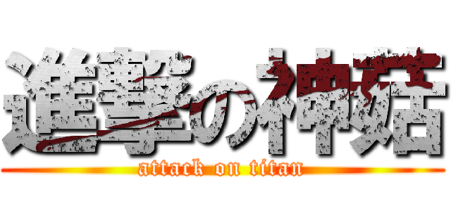 進撃の神菇 (attack on titan)