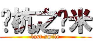 苏杭之薏米 (last smile)