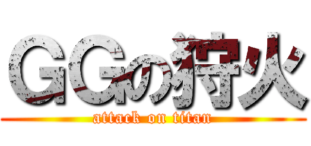 ＧＧの狩火 (attack on titan)