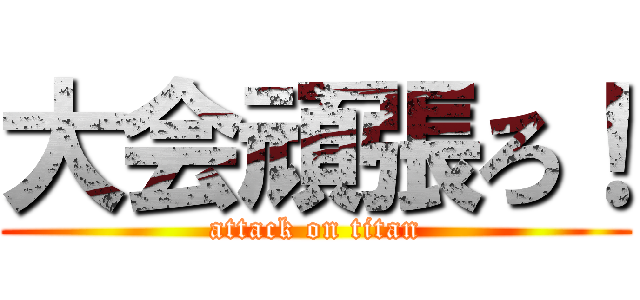 大会頑張ろ！ (attack on titan)