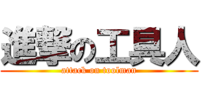 進撃の工具人 (attack on toolman)