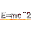 Ｅ＝ｍｃ＾２ (E equals m c squared)