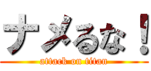 ナメるな！ (attack on titan)