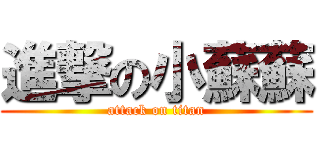 進撃の小蘇蘇 (attack on titan)