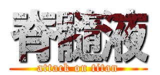 脊髓液 (attack on titan)