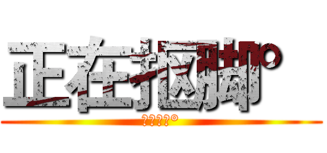 正在抠脚° (正在抠脚°)