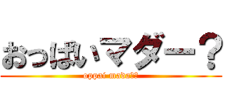 おっぱいマダー？ (oppai mada－？)