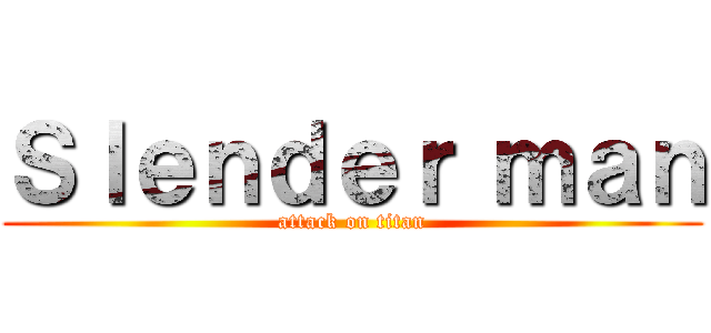 Ｓｌｅｎｄｅｒ ｍａｎ (attack on titan)