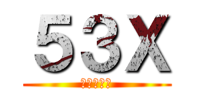 ５３Ｘ (！！！！！)
