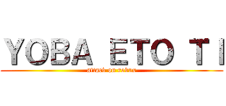 ＹＯＢＡ ＥＴＯ ＴＩ (attack on robux)