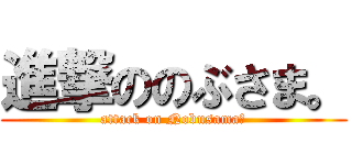 進撃ののぶさま。 (attack on Nobusama｡)