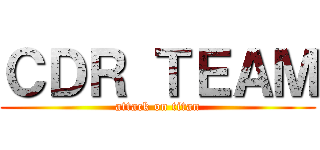 ＣＤＲ ＴＥＡＭ (attack on titan)