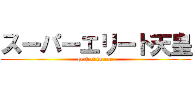 スーパーエリート天皇 (perfect human)