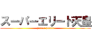 スーパーエリート天皇 (perfect human)