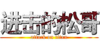 进击的松哥 (attack on titan)