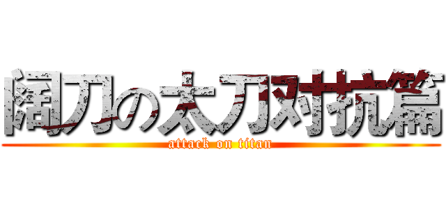 阔刀の太刀对抗篇 (attack on titan)