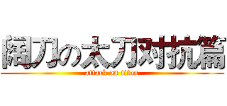 阔刀の太刀对抗篇 (attack on titan)