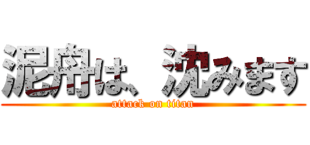泥舟は、沈みます (attack on titan)