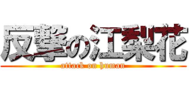 反撃の江梨花 (attack on human)