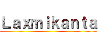 Ｌａｘｍｉｋａｎｔａ ()