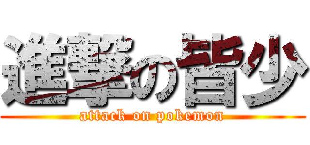 進撃の皆少 (attack on pokemon)