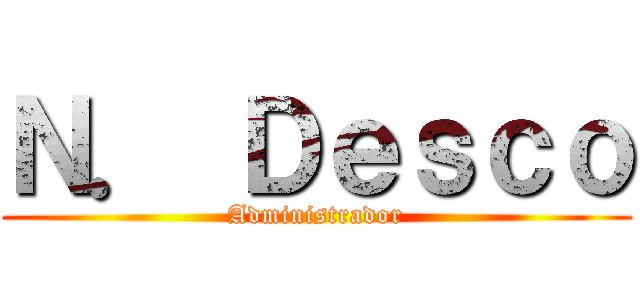 Ｎ． Ｄｅｓｃｏ (Administrador)