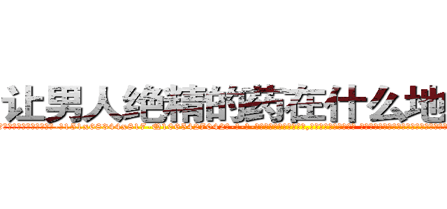 让男人绝精的药在什么地方有买 (让男人绝精的药在什么地方有买【电-话151x68344x817-Q1065427042元-吉-药-业】我们做的是长期生意,靠的是老客户长期支持 让男人绝精的药在什么地方有买在发表了一篇http://sngk.net/zOgrRg

参考消息网我们做的是长期生意,靠的是老客户长期支持也许我们早该意识到，就连鲍勃·霍斯金斯（金球奖戏剧类电影男主角 
)