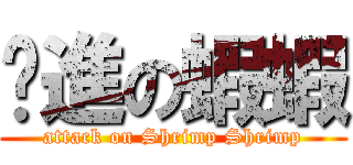 擊進の蝦蝦 (attack on Shrimp Shrimp)