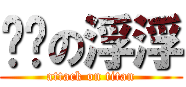 进击の浮浮 (attack on titan)