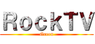 ＲｏｃｋＴＶ (Green)
