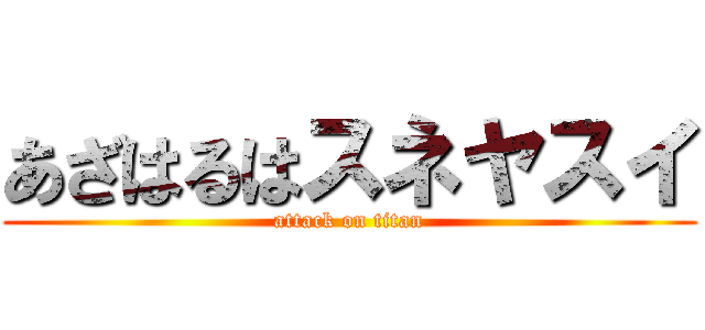 あざはるはスネヤスイ (attack on titan)