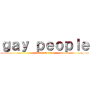 ｇａｙ ｐｅｏｐｌｅ (disgust me)